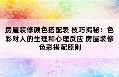 房屋装修颜色搭配表 技巧揭秘：色彩对人的生理和心理反应 房屋装修色彩搭配原则